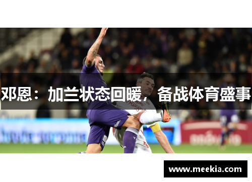 邓恩：加兰状态回暖，备战体育盛事